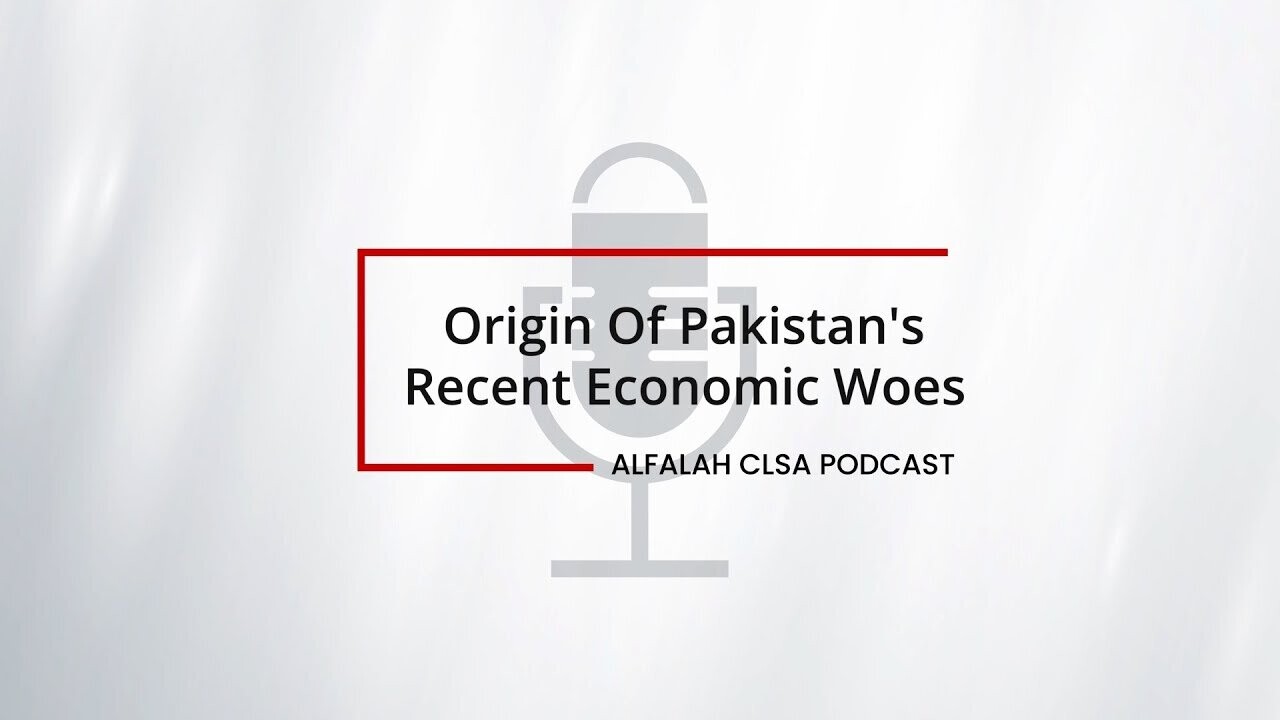 Alfalah CLSA Podcast | Origin of Pakistan's Recent Economic Woes | Nov 2022